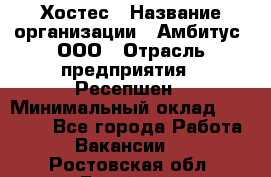 Хостес › Название организации ­ Амбитус, ООО › Отрасль предприятия ­ Ресепшен › Минимальный оклад ­ 20 000 - Все города Работа » Вакансии   . Ростовская обл.,Батайск г.